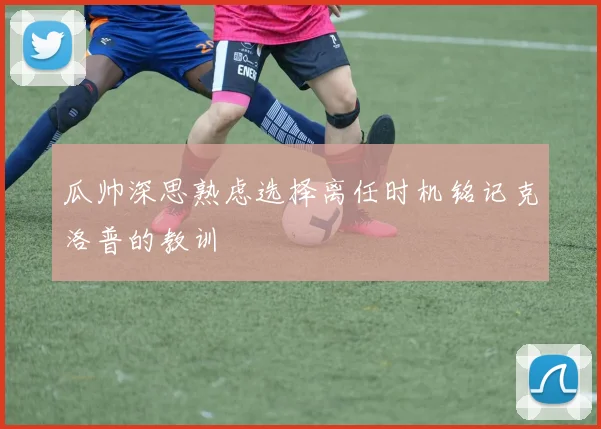 瓜帅深思熟虑选择离任时机铭记克洛普的教训
