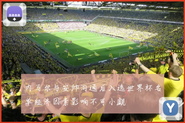 内马尔与安帅沟通后入选世界杯名单经济因素影响不可小觑
