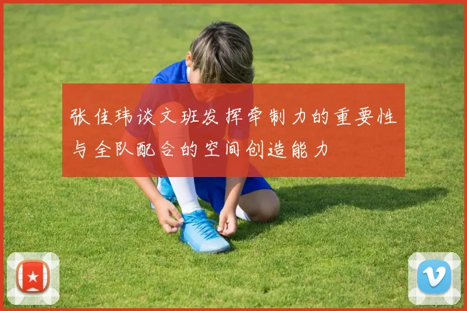 张佳玮谈文班发挥牵制力的重要性与全队配合的空间创造能力